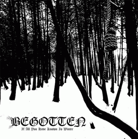 Begotten (CAN) : If All You Have Known Is Winter